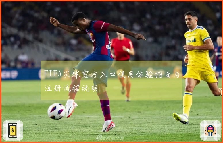 FIFA买球官方入口使用体验指南与注册流程说明